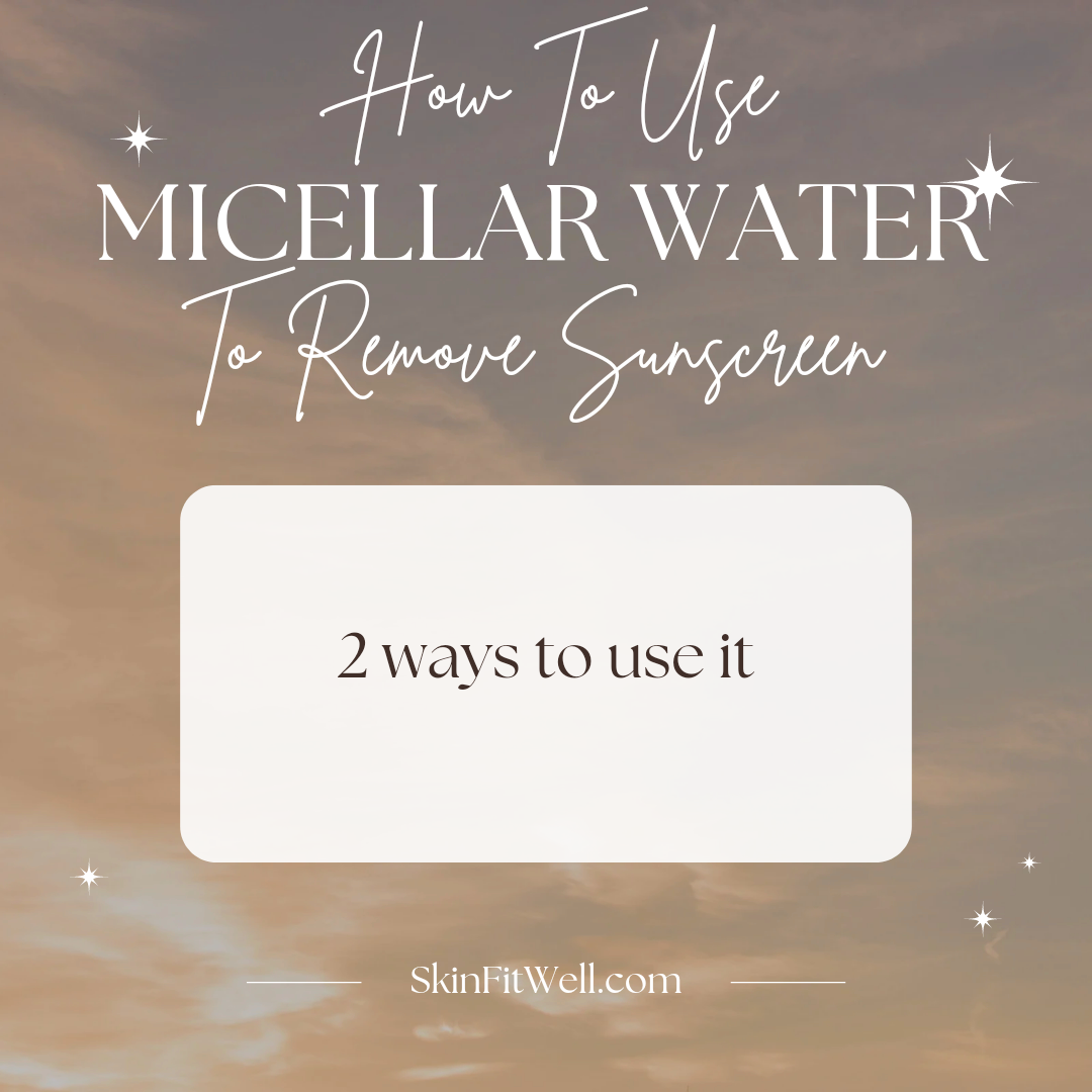 how-to-use-micellar-water-to-remove-sunscreen-skin-fit-well